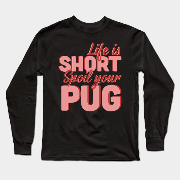 Life Is Short Spoil Your Pug Long Sleeve T-Shirt by Luna Illustration